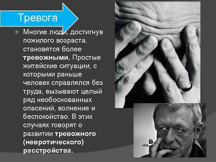 Тревога Многие люди, достигнув пожилого возраста, становятся более тревожными. Простые житейские ситуации, с которыми