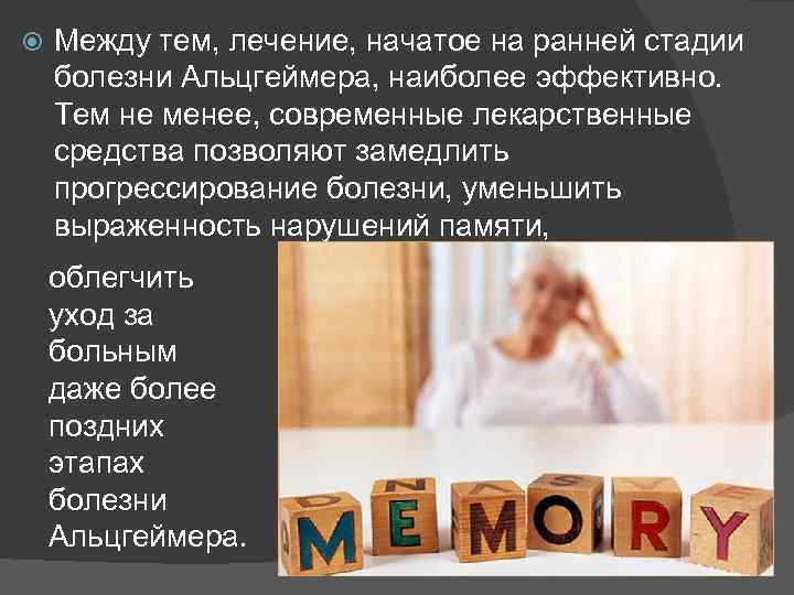  Между тем, лечение, начатое на ранней стадии болезни Альцгеймера, наиболее эффективно. Тем не