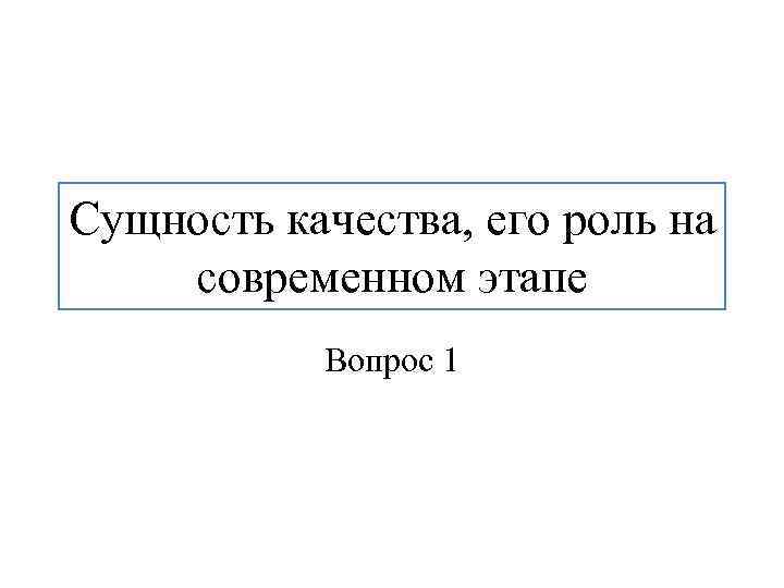 Сущность качества, его роль на современном этапе Вопрос 1 