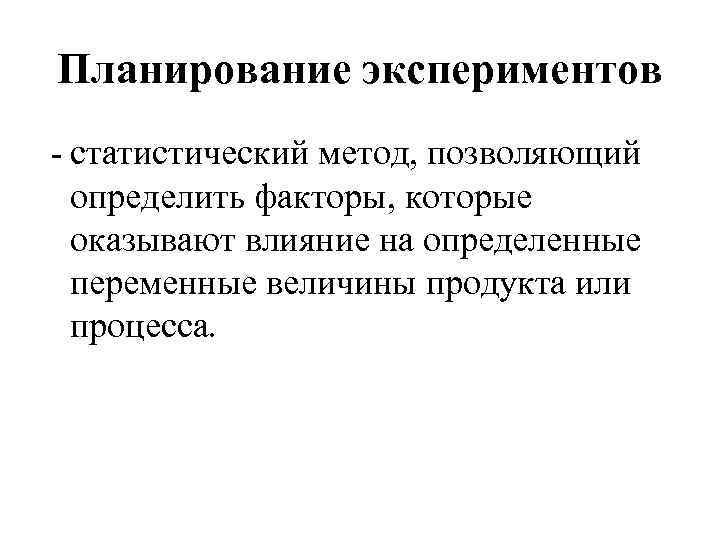 Планирование экспериментов - статистический метод, позволяющий определить факторы, которые оказывают влияние на определенные переменные