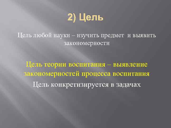 2) Цель любой науки – изучить предмет и выявить закономерности Цель теории воспитания –