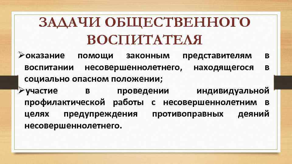 ЗАДАЧИ ОБЩЕСТВЕННОГО ВОСПИТАТЕЛЯ Øоказание помощи законным представителям в воспитании несовершеннолетнего, находящегося в социально опасном