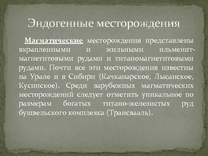 Эндогенные месторождения Магматические месторождения представлены вкрапленными и жильными ильменитмагнетитовыми рудами и титаномагнетитовыми рудами. Почти