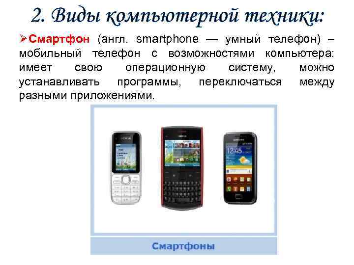 2. Виды компьютерной техники: ØСмартфон (англ. smartphone — умный телефон) – мобильный телефон с