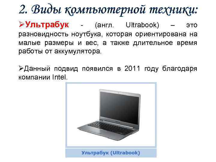 2. Виды компьютерной техники: ØУльтрабук - (англ. Ultrabook) – это разновидность ноутбука, которая ориентирована