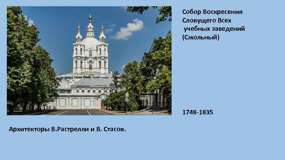 Собор Воскресения Словущего Всех учебных заведений (Смольный) 1748 -1835 Архитекторы В. Растрелли и В.