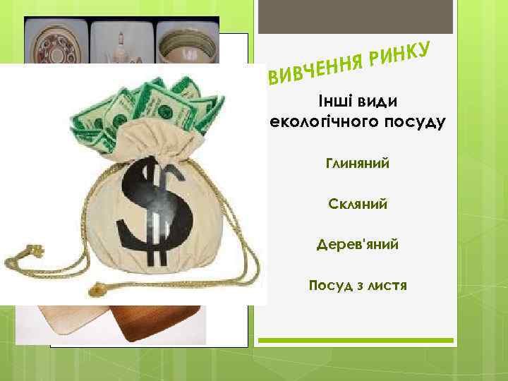 РИНКУ ННЯ ВИВЧЕ Інші види екологічного посуду Глиняний Скляний Дерев'яний Посуд з листя 