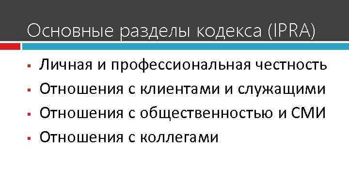 Основные разделы кодекса (IPRA) § § Личная и профессиональная честность Отношения с клиентами и