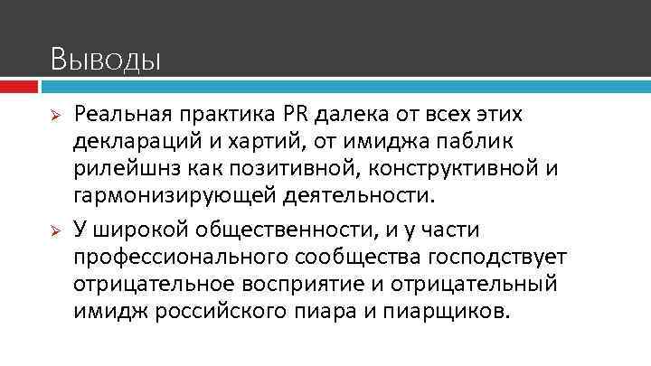 Выводы Ø Ø Реальная практика PR далека от всех этих деклараций и хартий, от