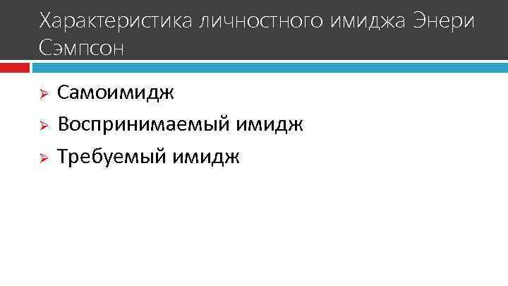 Характеристика личностного имиджа Энери Сэмпсон Самоимидж Ø Воспринимаемый имидж Ø Требуемый имидж Ø 