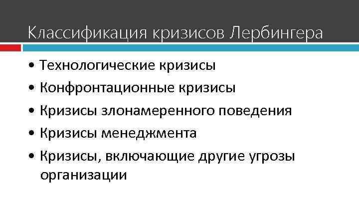 Классификация кризисов Лербингера • Технологические кризисы • Конфронтационные кризисы • Кризисы злонамеренного поведения •