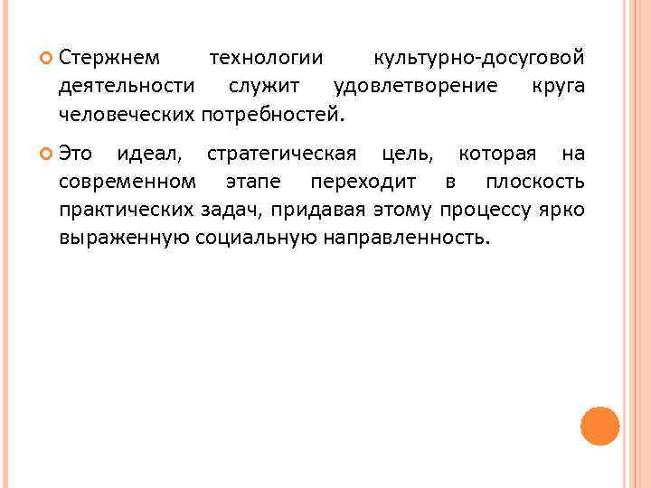  Стержнем технологии культурно-досуговой деятельности служит удовлетворение круга человеческих потребностей. Это идеал, стратегическая цель,