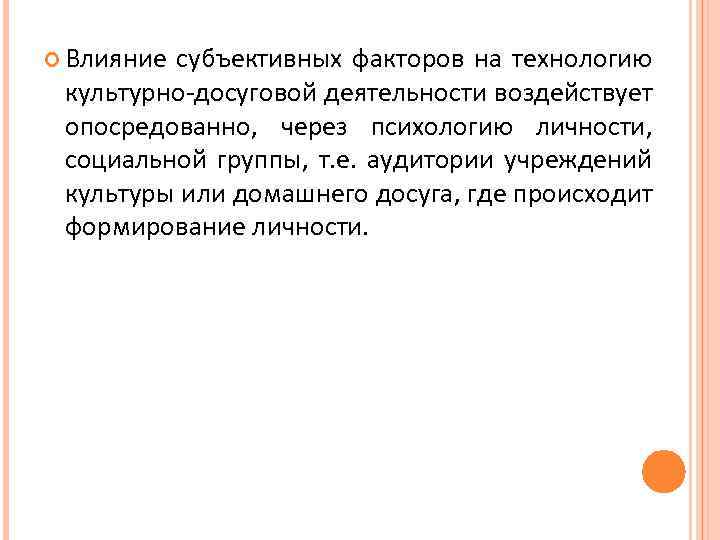  Влияние субъективных факторов на технологию культурно-досуговой деятельности воздействует опосредованно, через психологию личности, социальной