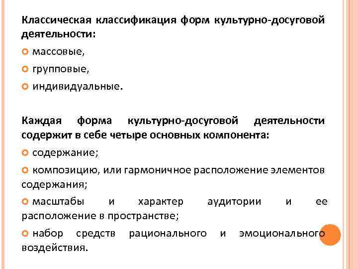 Классическая классификация форм культурно-досуговой деятельности: массовые, групповые, индивидуальные. Каждая форма культурно-досуговой деятельности содержит в