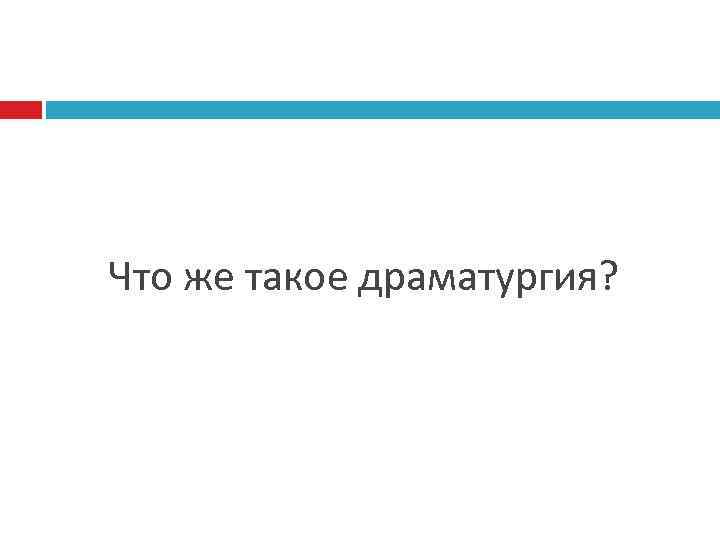 Что же такое драматургия? 
