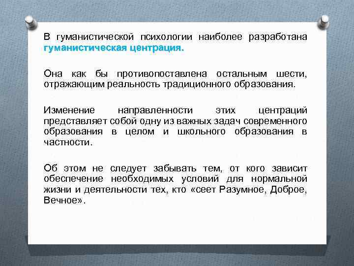 В гуманистической психологии наиболее разработана гуманистическая центрация. Она как бы противопоставлена остальным шести, отражающим