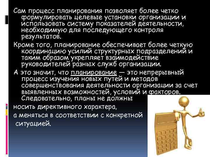 Сам процесс планирования позволяет более четко формулировать целевые установки организации и использовать систему показателей