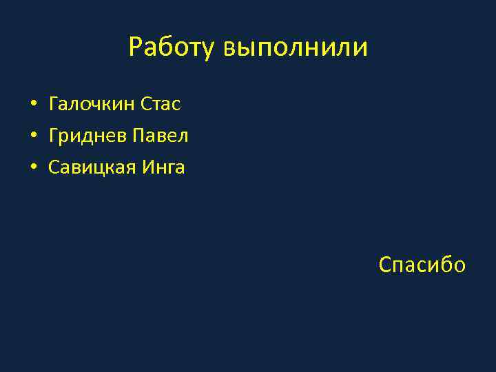 Работу выполнили • Галочкин Стас • Гриднев Павел • Савицкая Инга Спасибо 