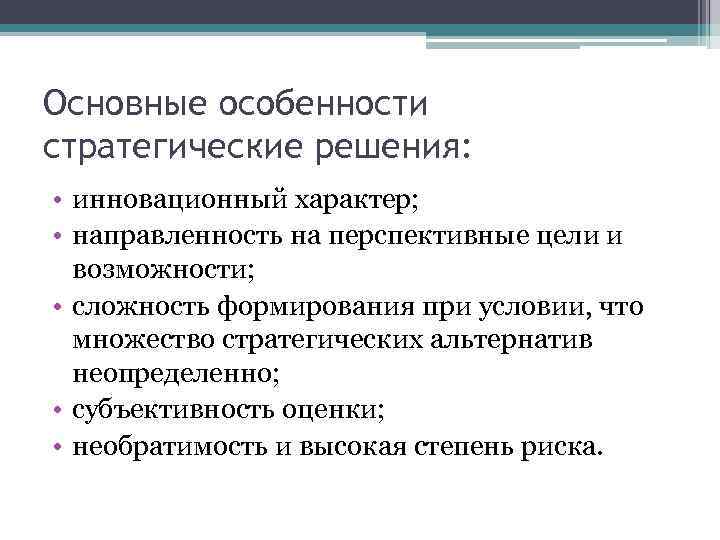 Основные особенности стратегические решения: • инновационный характер; • направленность на перспективные цели и возможности;