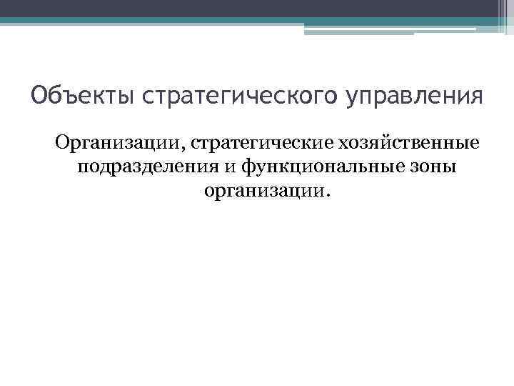 Объекты стратегического управления Организации, стратегические хозяйственные подразделения и функциональные зоны организации. 