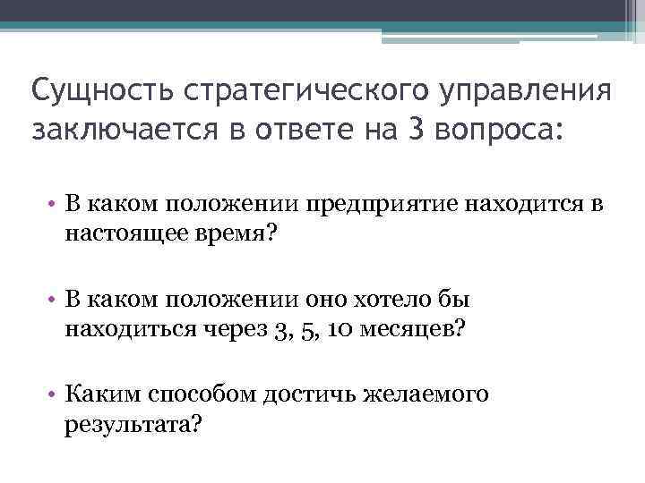 Сущность стратегического управления заключается в ответе на 3 вопроса: • В каком положении предприятие