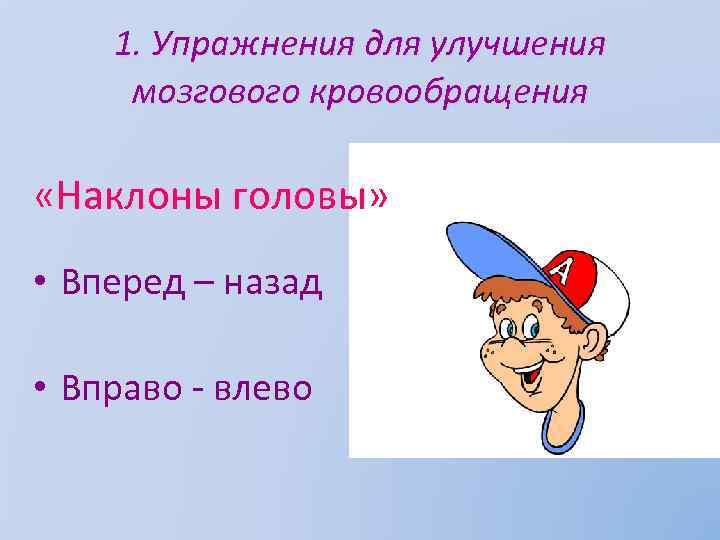 1. Упражнения для улучшения мозгового кровообращения «Наклоны головы» • Вперед – назад • Вправо