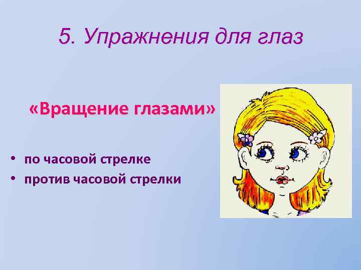 5. Упражнения для глаз «Вращение глазами» • по часовой стрелке • против часовой стрелки