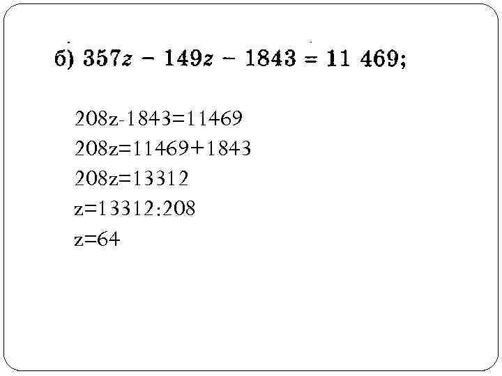 208 z-1843=11469 208 z=11469+1843 208 z=13312: 208 z=64 