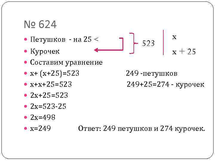 № 624 Петушков - на 25 < Курочек Составим уравнение х+ (х+25)=523 х+х+25=523 x