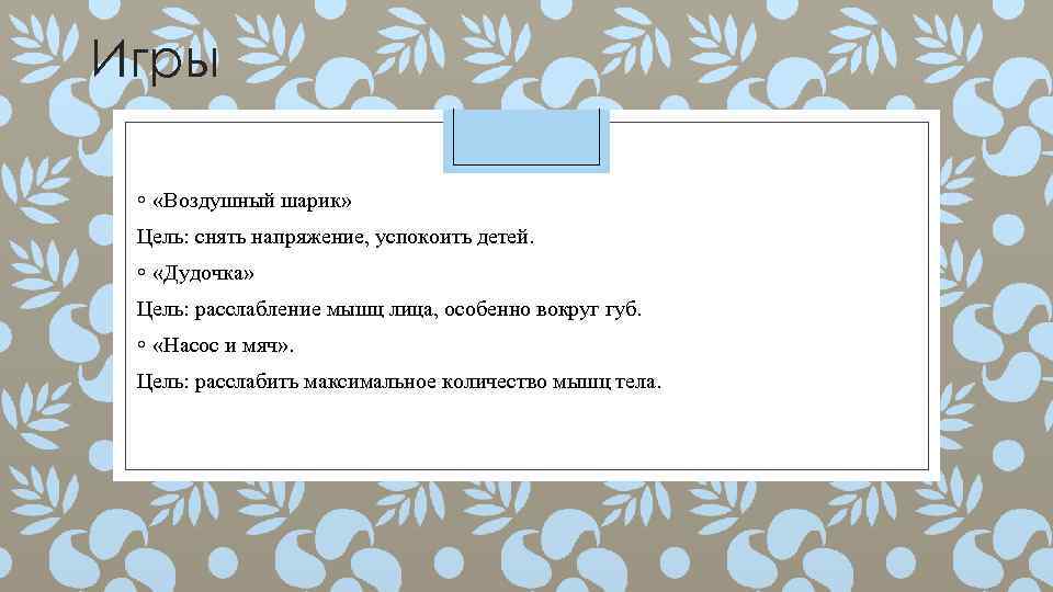 Игры ◦ «Воздушный шарик» Цель: снять напряжение, успокоить детей. ◦ «Дудочка» Цель: расслабление мышц