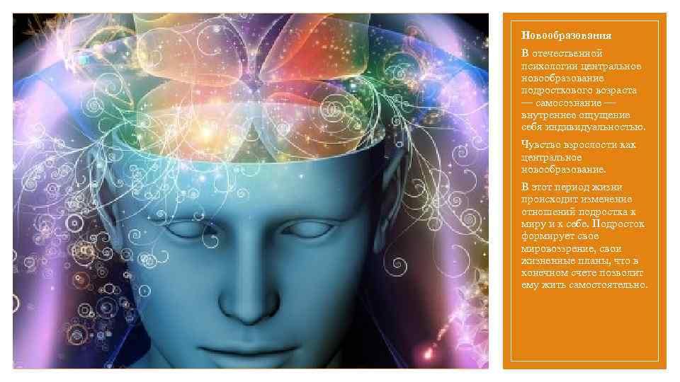 Новообразования В отечественной психологии центральное новообразование подросткового возраста — самосознание — внутреннее ощущение себя