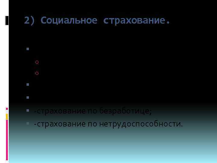 2) Социальное страхование. -медицинское страхование: o компенсационное страхование; o страхование жизни и др. -пенсионное