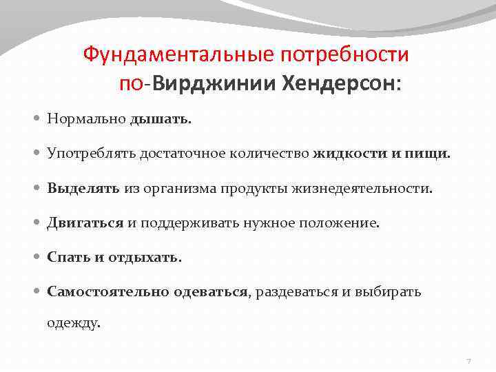 Фундаментальные потребности по-Вирджинии Хендерсон: Нормально дышать. Употреблять достаточное количество жидкости и пищи. Выделять из