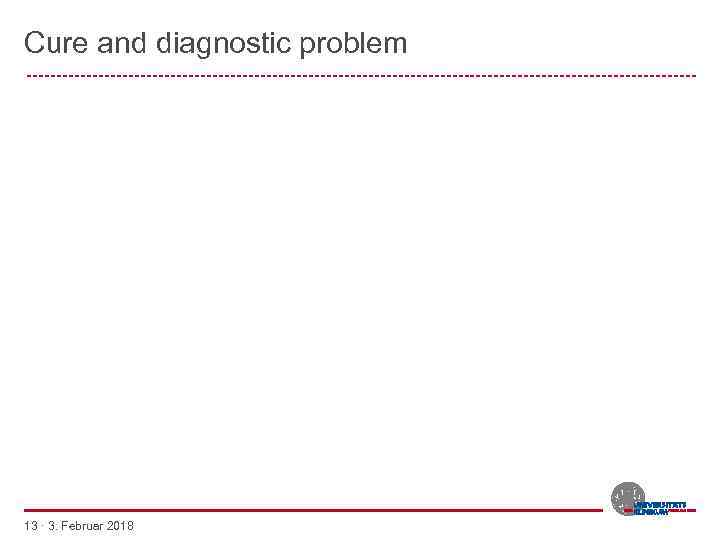 Cure and diagnostic problem -------------------------------------------------------- 13 · 3. Februar 2018 