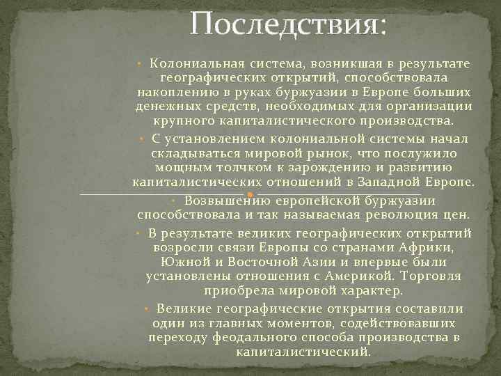 Последствия: • Колониальная система, возникшая в результате географических открытий, способствовала накоплению в руках буржуазии