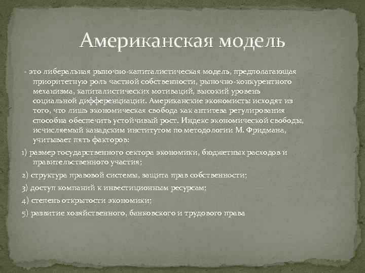 Американская модель - это либеральная рыночно-капиталистическая модель, предполагающая приоритетную роль частной собственности, рыночно-конкурентного механизма,