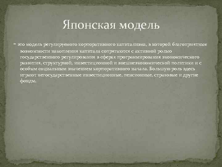 Японская модель - это модель регулируемого корпоративного капитализма, в которой благоприятные возможности накопления капитала