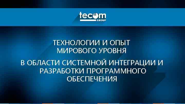 ТЕХНОЛОГИИ И ОПЫТ МИРОВОГО УРОВНЯ В ОБЛАСТИ СИСТЕМНОЙ ИНТЕГРАЦИИ И РАЗРАБОТКИ ПРОГРАММНОГО ОБЕСПЕЧЕНИЯ 