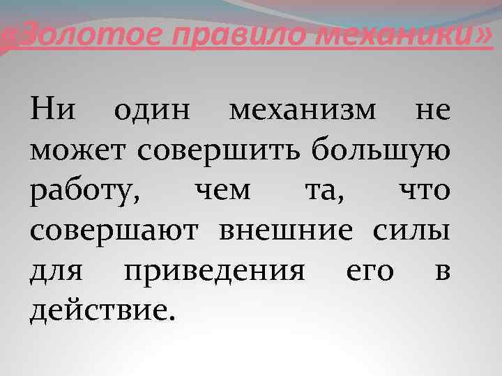  «Золотое правило механики» Ни один механизм не может совершить большую работу, чем та,