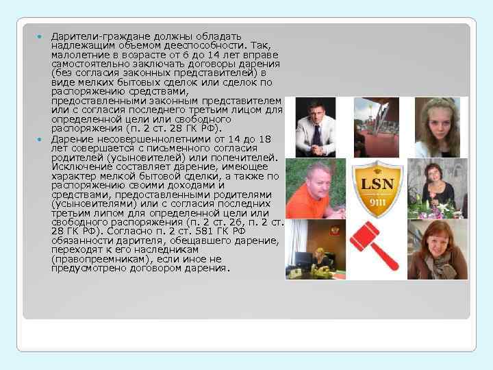  Дарители-граждане должны обладать надлежащим объемом дееспособности. Так, малолетние в возрасте от 6 до
