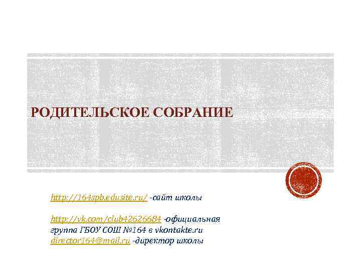 РОДИТЕЛЬСКОЕ СОБРАНИЕ http: //164 spb. edusite. ru/ -сайт школы http: //vk. com/club 42626684 -официальная
