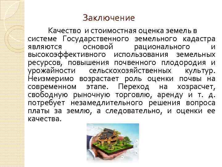 Заключение Качество и стоимостная оценка земель в системе Государственного земельного кадастра являются основой рационального