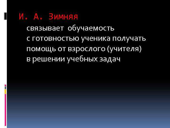 И. А. Зимняя связывает обучаемость с готовностью ученика получать помощь от взрослого (учителя) в