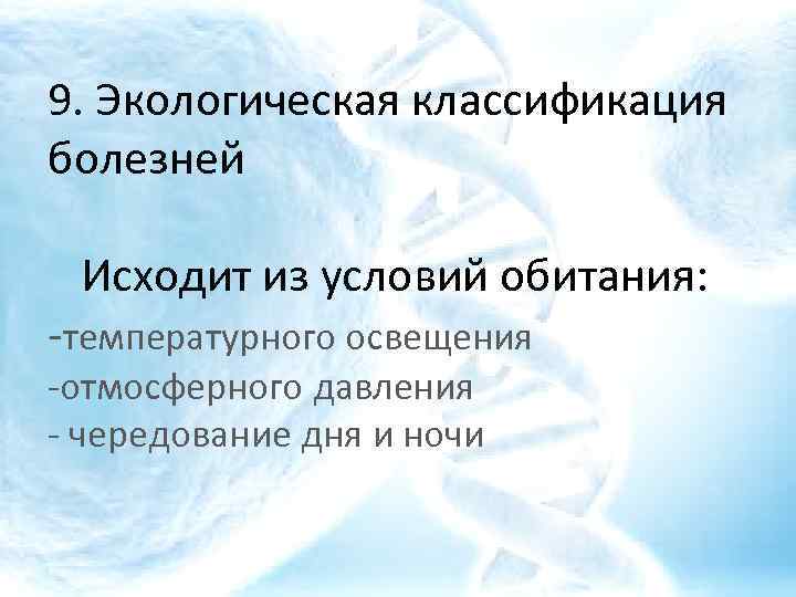 9. Экологическая классификация болезней Исходит из условий обитания: -температурного освещения -отмосферного давления - чередование
