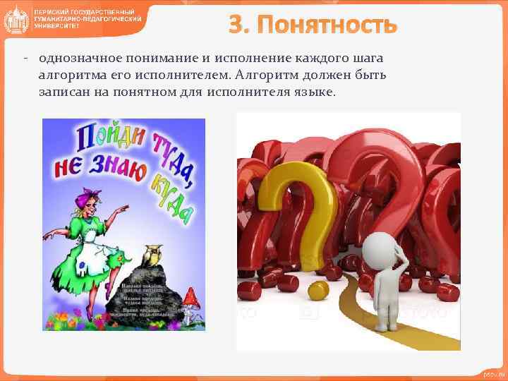 3. Понятность - однозначное понимание и исполнение каждого шага алгоритма его исполнителем. Алгоритм должен