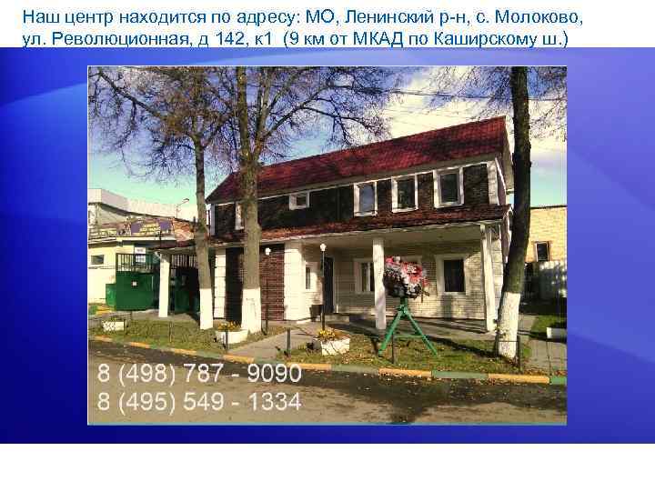 Наш центр находится по адресу: МО, Ленинский р-н, с. Молоково, ул. Революционная, д 142,