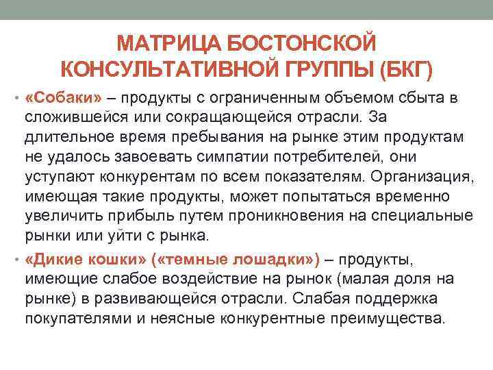 МАТРИЦА БОСТОНСКОЙ КОНСУЛЬТАТИВНОЙ ГРУППЫ (БКГ) • «Собаки» – продукты с ограниченным объемом сбыта в