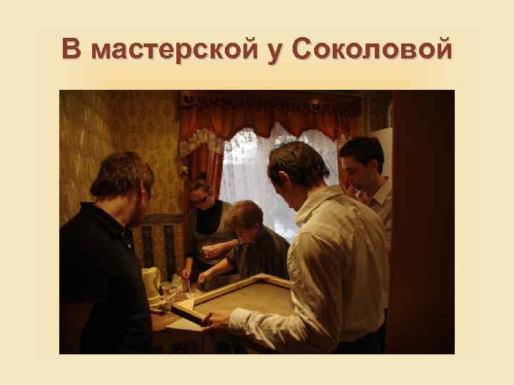 В мастерской у Соколовой 