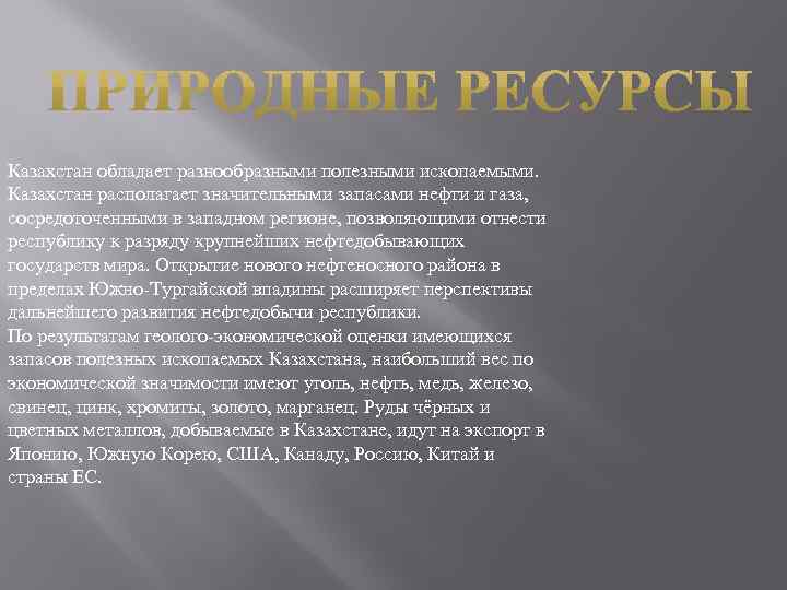 Казахстан обладает разнообразными полезными ископаемыми. Казахстан располагает значительными запасами нефти и газа, сосредоточенными в