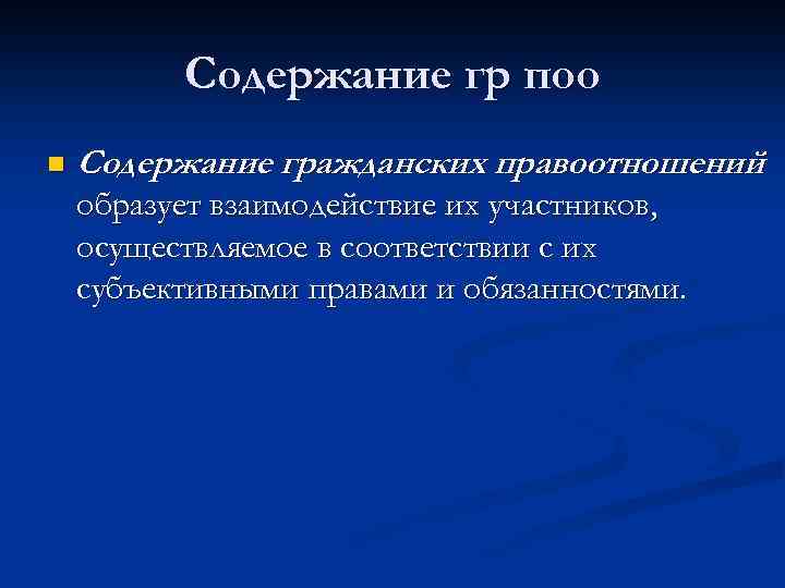 Содержание гр поо n Содержание гражданских правоотношений образует взаимодействие их участников, осуществляемое в соответствии